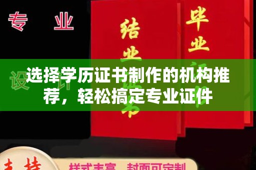 仁武选择学历证书制作的机构推荐，轻松搞定专业证件