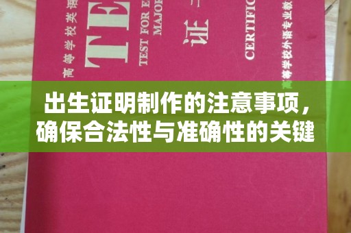 仁武出生证明制作的注意事项，确保合法性与准确性的关键步骤
