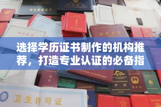 仁武选择学历证书制作的机构推荐，打造专业认证的必备指南