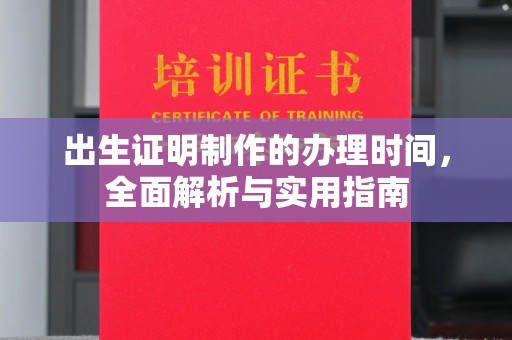 仁武出生证明制作的办理时间，全面解析与实用指南