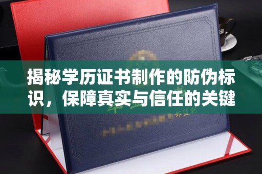 仁武揭秘学历证书制作的防伪标识，保障真实与信任的关键