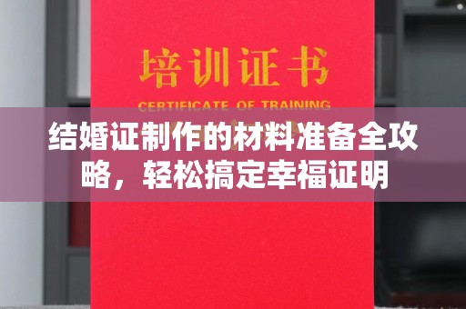 仁武结婚证制作的材料准备全攻略，轻松搞定幸福证明