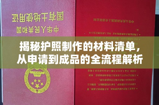 仁武揭秘护照制作的材料清单，从申请到成品的全流程解析