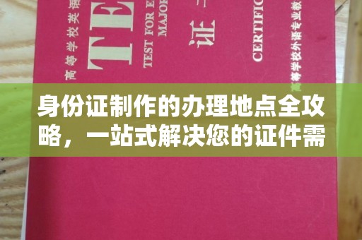 仁武身份证制作的办理地点全攻略，一站式解决您的证件需求